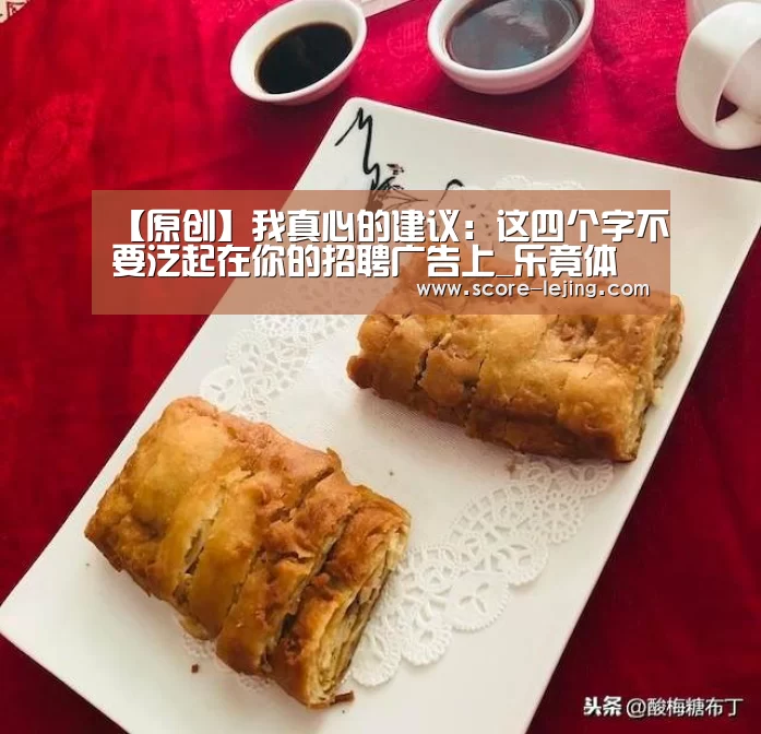 【原创】我真心的建议:这四个字不要泛起在你的招聘广告上_乐竟体育(图2) 乐竟体育app