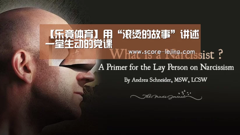 【乐竟体育】用“滚烫的故事”讲述一堂生动的党课(图4) 乐竟棋牌