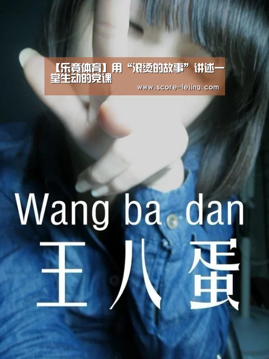 【乐竟体育】用“滚烫的故事”讲述一堂生动的党课(图2) 乐竟体育