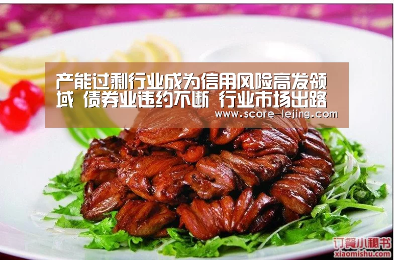 产能过剩行业成为信用风险高发领域 债券业违约不断 行业市场出路在何方?:乐竟体育app(图2) 乐竟棋牌
